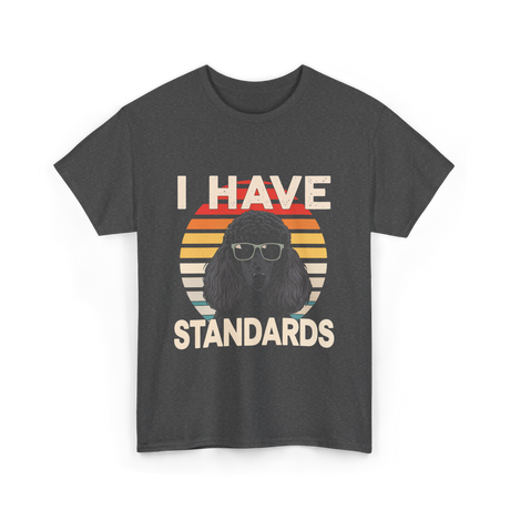 I Have Standards Poodle T-Shirt - Dark Heather