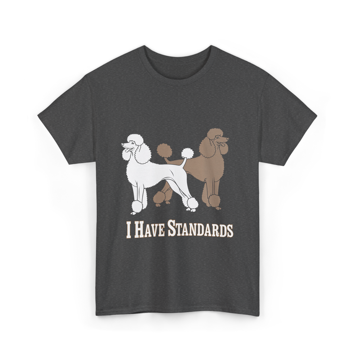 I Have Standards Poodles T-Shirt - Dark Heather