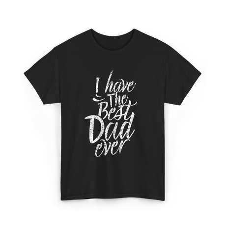 I Have The Best Dad T-Shirt - Black