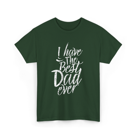 I Have The Best Dad T-Shirt - Forest Green