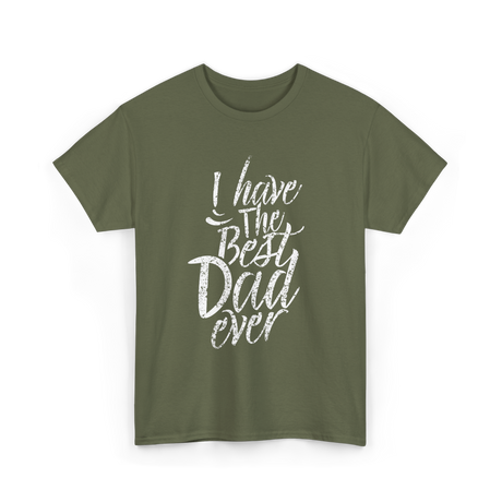 I Have The Best Dad T-Shirt - Military Green