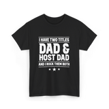 I Have Two Titles Dad Host Dad T-Shirt - Black