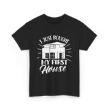 I Just Bought My First House Homeowner T-Shirt - Black