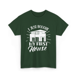 I Just Bought My First House Homeowner T-Shirt - Forest Green