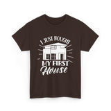 I Just Bought My First House Homeowner T-Shirt - Dark Chocolate