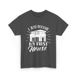 I Just Bought My First House Homeowner T-Shirt - Dark Heather