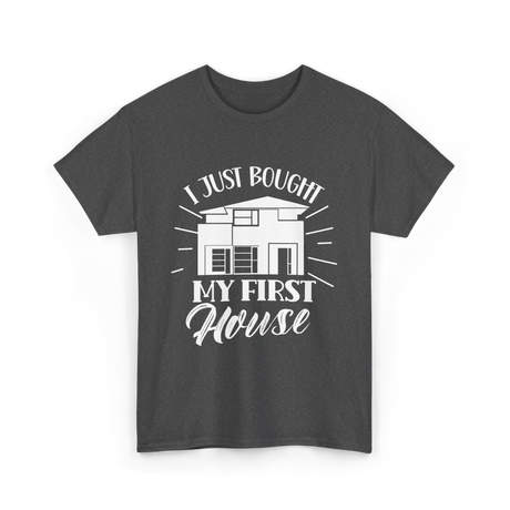 I Just Bought My First House Homeowner T-Shirt - Dark Heather