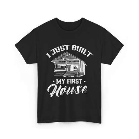 I Just Built My First House Building T-Shirt - Black