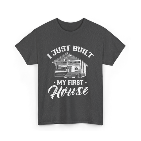 I Just Built My First House Building T-Shirt - Dark Heather