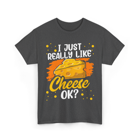 I Just Really Like Cheese Cheese Lover T-Shirt - Dark Heather