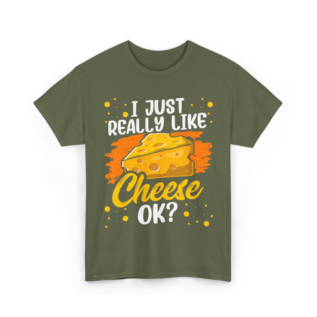 I Just Really Like Cheese Cheese Lover T-Shirt - Military Green