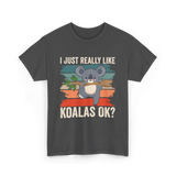 I Just Really Like Koalas Koala T-Shirt - Dark Heather