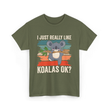 I Just Really Like Koalas Koala T-Shirt - Military Green