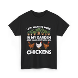 I Just Want to Work Garden Chickens T-Shirt - Black