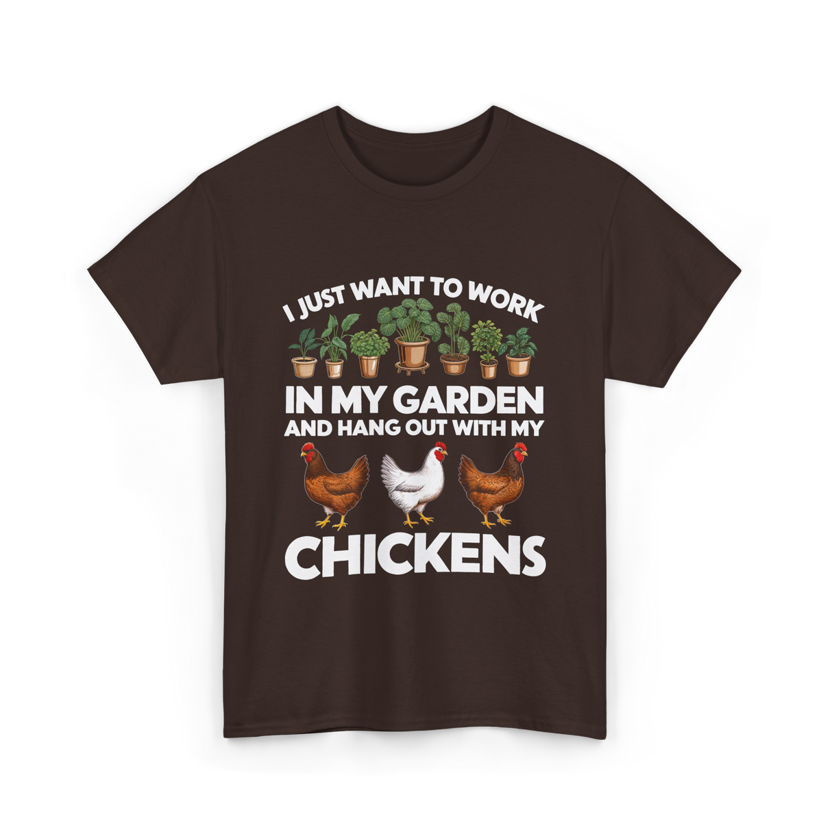 I Just Want to Work Garden Chickens T-Shirt - Dark Chocolate