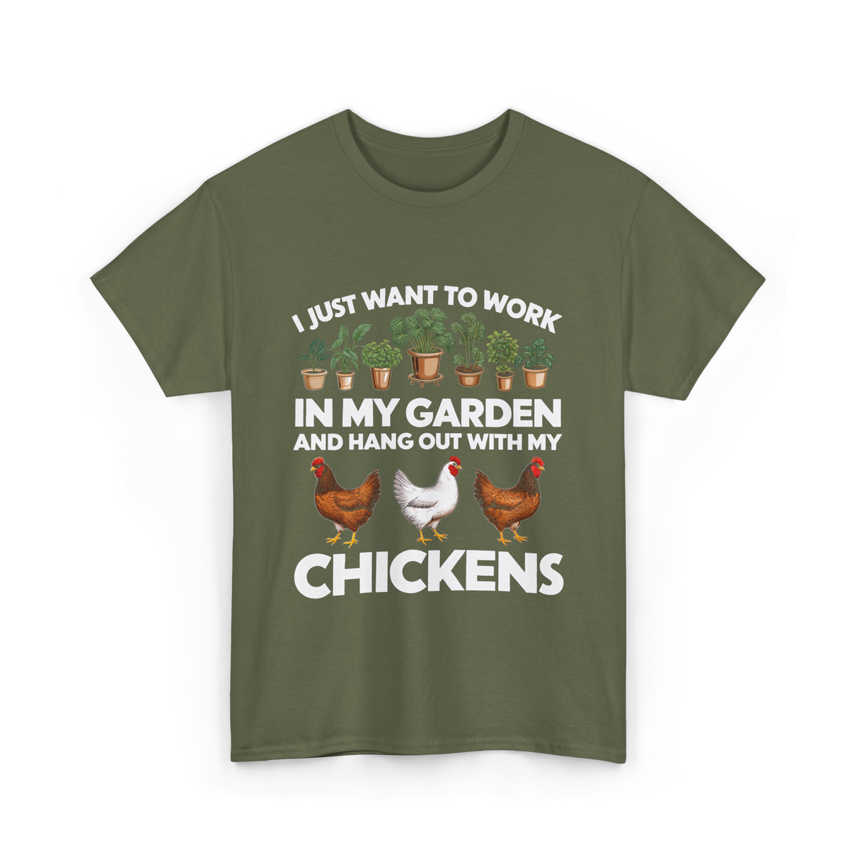 I Just Want to Work Garden Chickens T-Shirt - Military Green