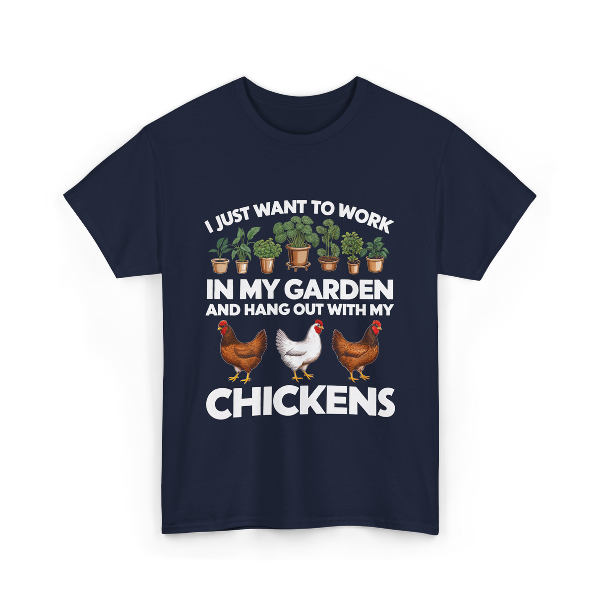 I Just Want to Work Garden Chickens T-Shirt - Navy