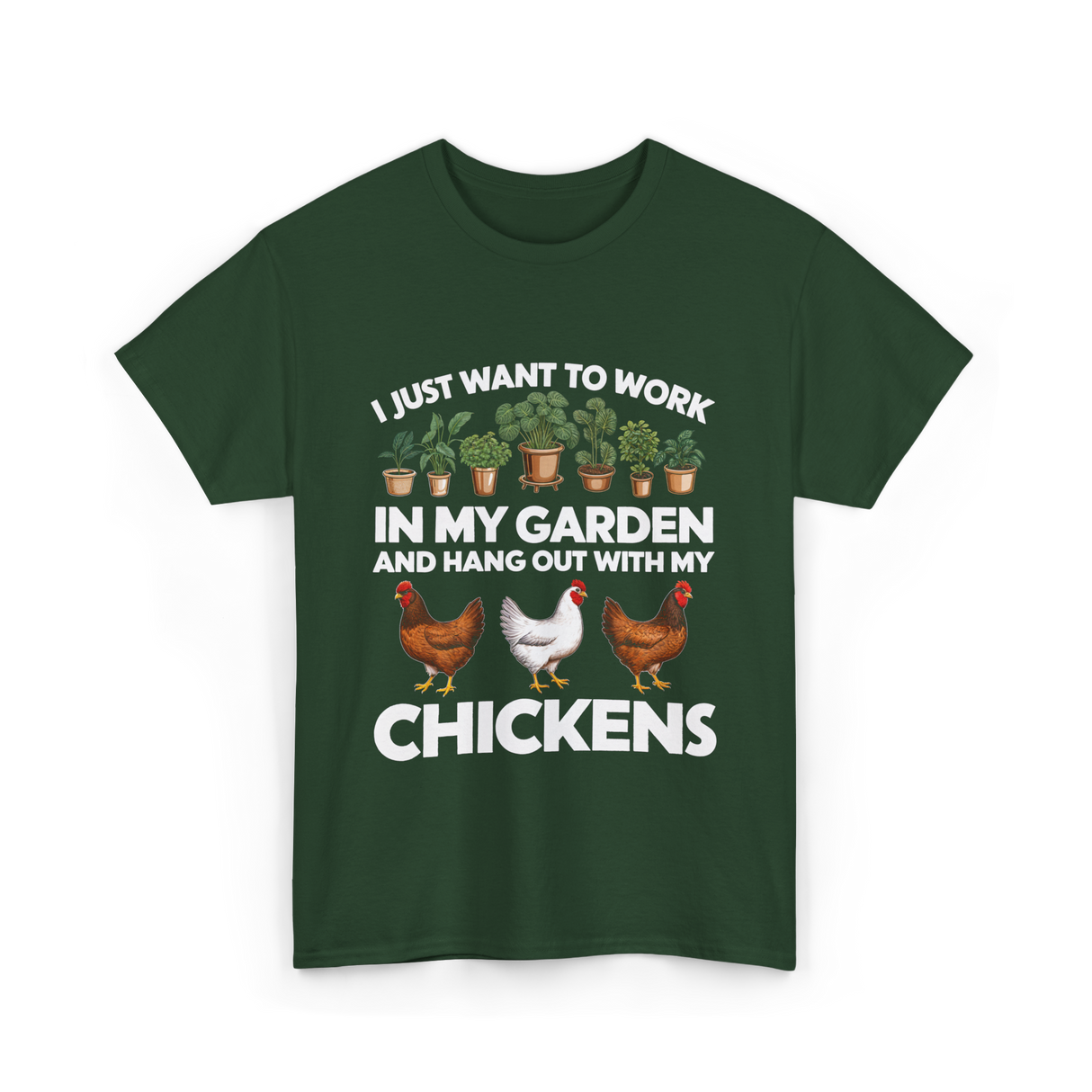 I Just Want to Work Garden Chickens T-Shirt - Forest Green