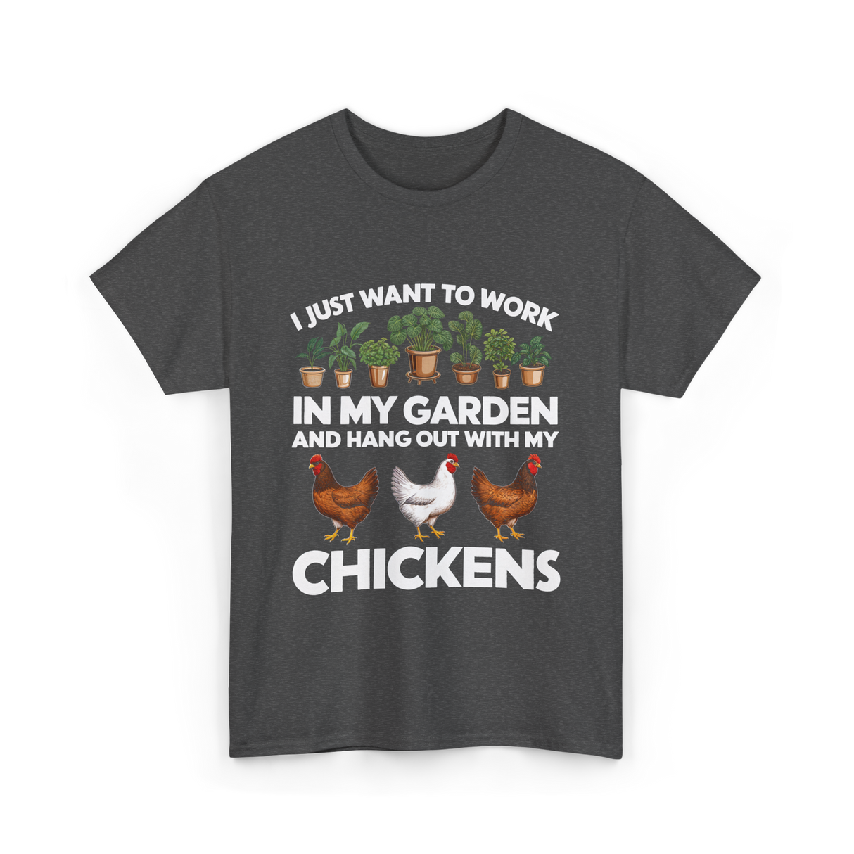 I Just Want to Work Garden Chickens T-Shirt - Dark Heather