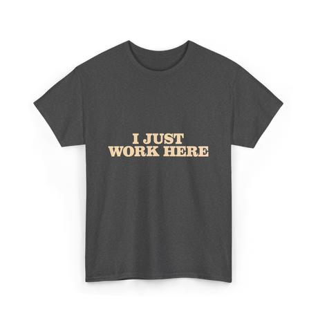 I Just Work Here Work T-Shirt - Dark Heather