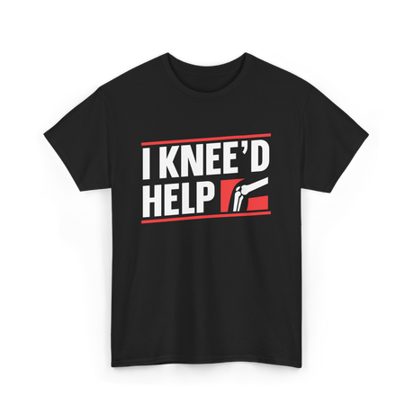 I Knee'd Help Knee Surgery T-Shirt - Black