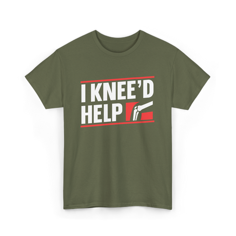 I Knee'd Help Knee Surgery T-Shirt - Military Green