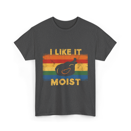 I Like It Moist Thanksgiving T-Shirt - Dark Heather