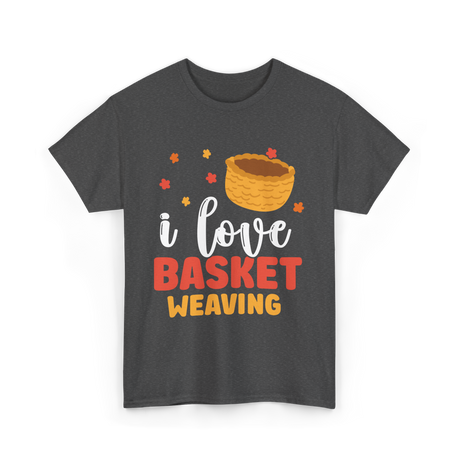 I Love Basket Weaving Basket Weaving T-Shirt - Dark Heather