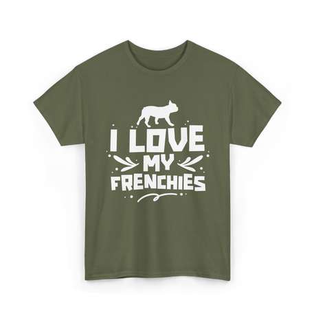 I Love My Frenchies French Bulldog T-Shirt - Military Green