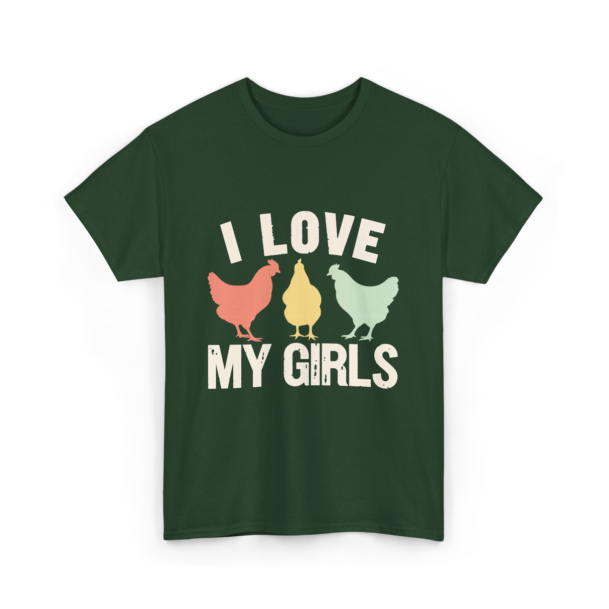 I Love My Girls Chickens T-Shirt - Forest Green