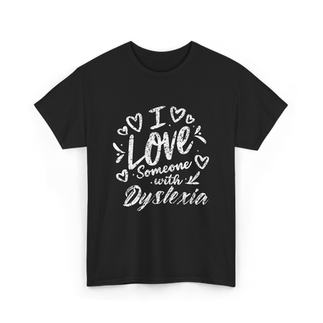 I Love Someone Dyslexia Awareness T-Shirt - Black