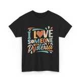 I Love Someone With Dyslexia Awareness T-Shirt - Black