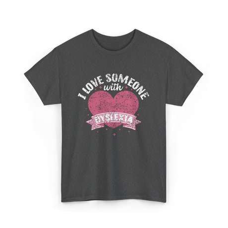 I Love Someone with Dyslexia Awareness T-Shirt - Dark Heather