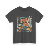 I Love Someone With Dyslexia Awareness T-Shirt - Dark Heather