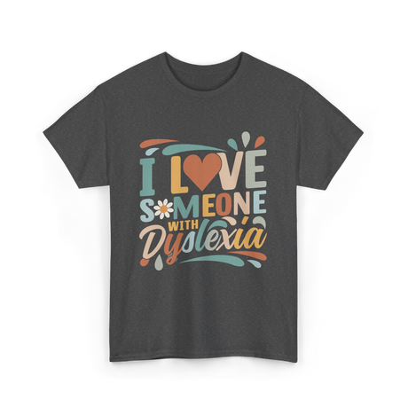 I Love Someone With Dyslexia Awareness T-Shirt - Dark Heather