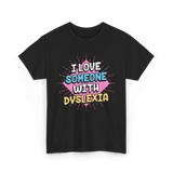 I Love Someone With Dyslexia Dyslexia Awareness T-Shirt - Black