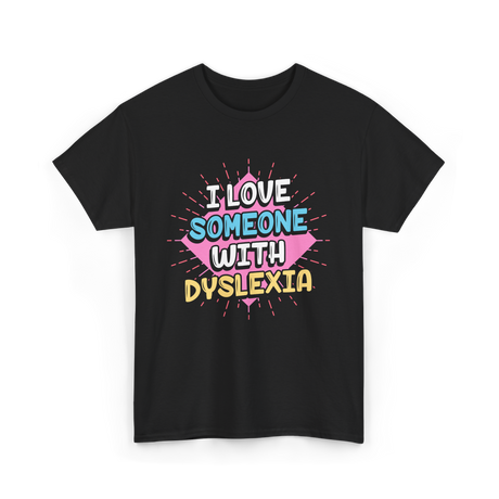 I Love Someone With Dyslexia Dyslexia Awareness T-Shirt - Black