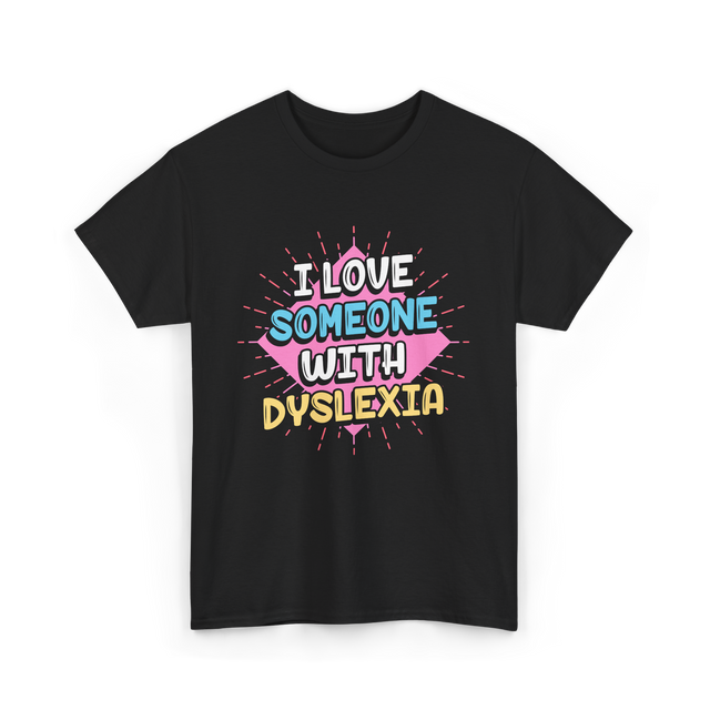 I Love Someone With Dyslexia Dyslexia Awareness T-Shirt - Black