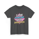 I Love Someone With Dyslexia Dyslexia Awareness T-Shirt - Dark Heather