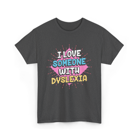 I Love Someone With Dyslexia Dyslexia Awareness T-Shirt - Dark Heather