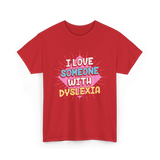 I Love Someone With Dyslexia Dyslexia Awareness T-Shirt - Red