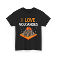 I Love Volcanoes Volcanic Lava T-Shirt - Black