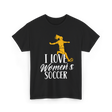 I Love Women's Soccer T-Shirt - Black