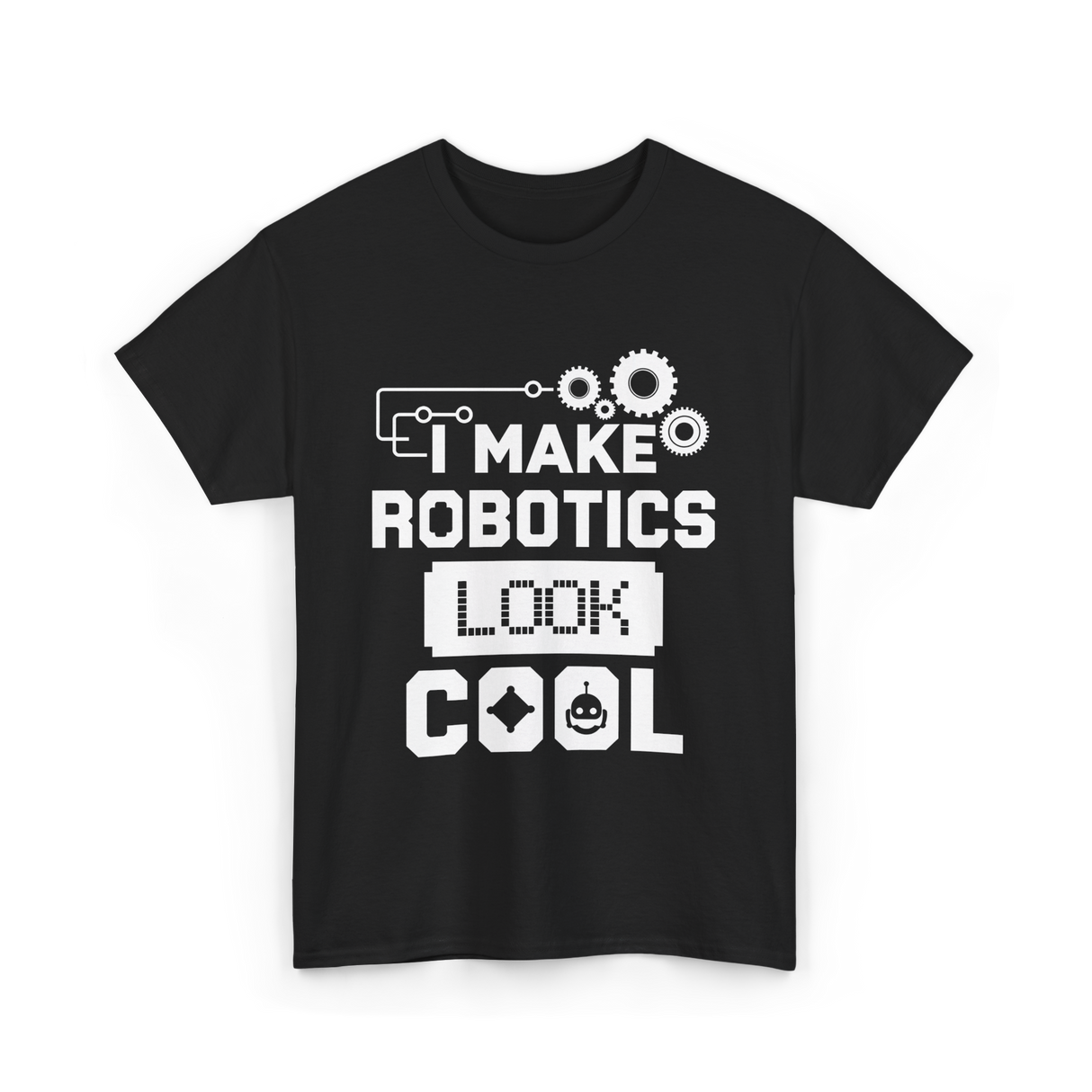 I Make Robotics Look Cool Robotics T-Shirt - Black