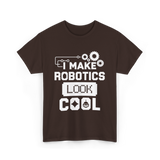 I Make Robotics Look Cool Robotics T-Shirt - Dark Chocolate