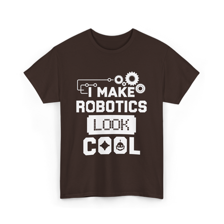 I Make Robotics Look Cool Robotics T-Shirt - Dark Chocolate