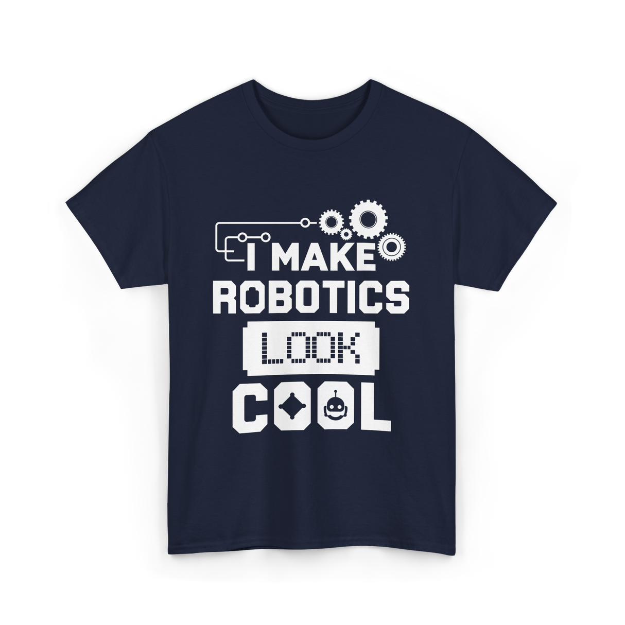 I Make Robotics Look Cool Robotics T-Shirt - Navy