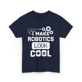 I Make Robotics Look Cool Robotics T-Shirt - Navy