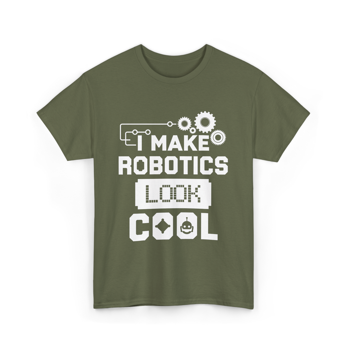 I Make Robotics Look Cool Robotics T-Shirt - Military Green