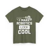 I Make Robotics Look Cool Robotics T-Shirt - Military Green